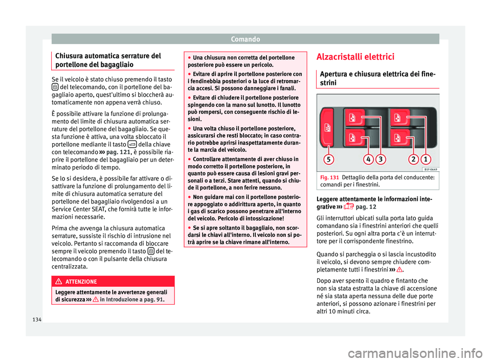 Seat Ateca 2016 Manuale del proprietario (in Italian) Comando
Chiusura automatica serrature del
por t
ellone del bagagliaio Se il veicolo è stato chiuso premendo il tasto
del telecomando, con il portellone del ba-
g agli
aio aperto, quest'ulti Seat Ateca 2016 Manuale del proprietario (in Italian) Comando
Chiusura automatica serrature del
por t
ellone del bagagliaio Se il veicolo è stato chiuso premendo il tasto
del telecomando, con il portellone del ba-
g agli
aio aperto, quest'ulti