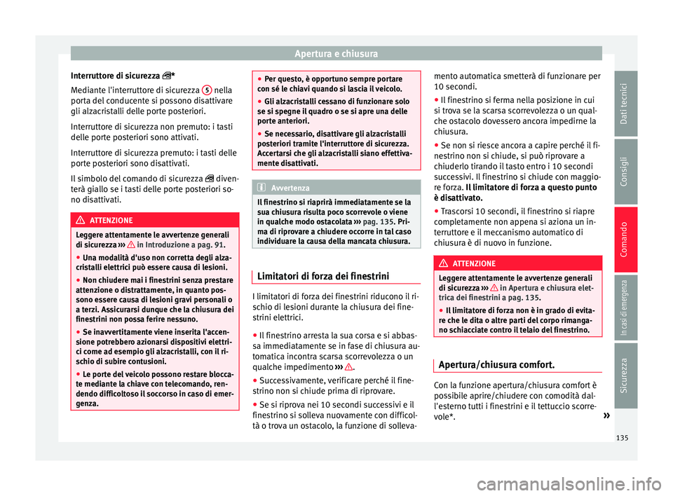 Seat Ateca 2016 Manuale del proprietario (in Italian) Apertura e chiusura
Interruttore di sicurezza *
M edi
ante l'interruttore di sicurezza 5 nella
por t
a del conducente si possono disattivare
gli alzacristalli delle porte posteriori.
Interru Seat Ateca 2016 Manuale del proprietario (in Italian) Apertura e chiusura
Interruttore di sicurezza *
M edi
ante l'interruttore di sicurezza 5 nella
por t
a del conducente si possono disattivare
gli alzacristalli delle porte posteriori.
Interru