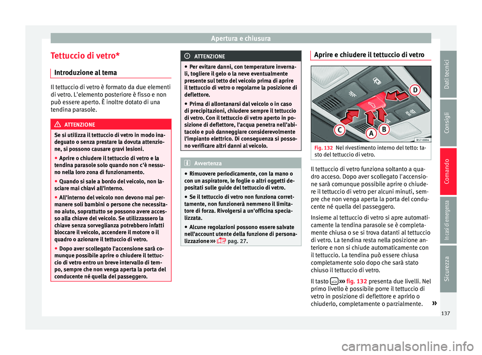 Seat Ateca 2016 Manuale del proprietario (in Italian) Apertura e chiusura
Tettuccio di vetro* Intr oduz
ione al temaIl tettuccio di vetro è formato da due elementi
di
v
etro. L'elemento posteriore è fisso e non
può essere aperto. È inoltre dota Seat Ateca 2016 Manuale del proprietario (in Italian) Apertura e chiusura
Tettuccio di vetro* Intr oduz
ione al temaIl tettuccio di vetro è formato da due elementi
di
v
etro. L'elemento posteriore è fisso e non
può essere aperto. È inoltre dota