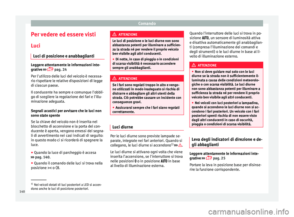 Seat Ateca 2016  Manuale del proprietario (in Italian) Comando
Per vedere ed essere visti L uc
i
Luci di posizione e anabbaglianti Leggere attentamente le informazioni inte-
gr
ativ

e ››› 
 pag. 24
Per l'utilizzo delle luci del veicolo è ne