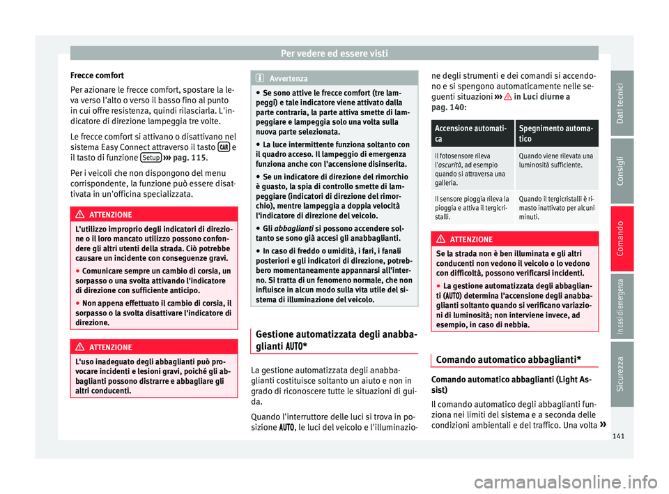 Seat Ateca 2016  Manuale del proprietario (in Italian) Per vedere ed essere visti
Frecce comfort
P er az
ionare le frecce comfort, spostare la le-
va verso l'alto o verso il basso fino al punto
in cui offre resistenza, quindi rilasciarla. L'in-
di