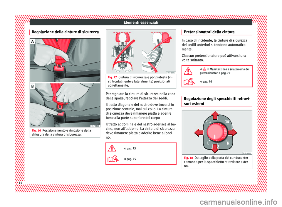 Seat Ateca 2016 Manuale del proprietario (in Italian) Elementi essenziali
Regolazione delle cinture di sicurezza Fig. 16
Posizionamento e rimozione della
c hiu
sura della cintura di sicurezza. Fig. 17
Cintura di sicurezza e poggiatesta (vi-
s ti fr
onta Seat Ateca 2016 Manuale del proprietario (in Italian) Elementi essenziali
Regolazione delle cinture di sicurezza Fig. 16
Posizionamento e rimozione della
c hiu
sura della cintura di sicurezza. Fig. 17
Cintura di sicurezza e poggiatesta (vi-
s ti fr
onta