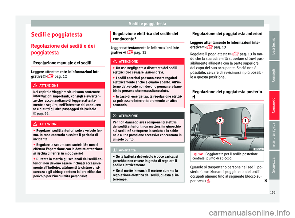 Seat Ateca 2016  Manuale del proprietario (in Italian) Sedili e poggiatesta
Sedili e poggiatesta R e
golazione dei sedili e dei
poggiatesta
Regolazione manuale dei sedili Leggere attentamente le informazioni inte-
gr
ativ

e ››› 
 pag. 12 ATTENZI