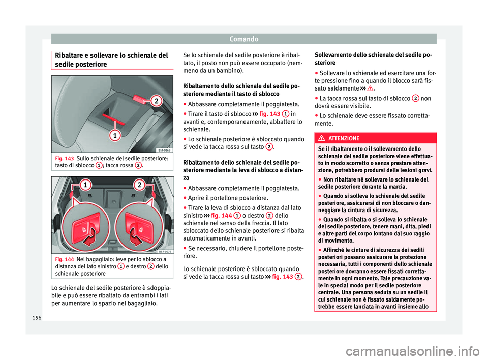 Seat Ateca 2016  Manuale del proprietario (in Italian) Comando
Ribaltare e sollevare lo schienale del
sedi l
e posteriore Fig. 143
Sullo schienale del sedile posteriore:
t a

sto di sblocco  1 ; tacca rossa 
2 .
Fig. 144
Nel bagagliaio: leve per lo sblocc