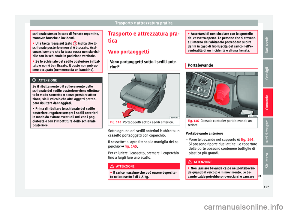 Seat Ateca 2016  Manuale del proprietario (in Italian) Trasporto e attrezzatura pratica
schienale stesso in caso di frenate repentine,
m
ano
vre brusche o incidenti.
● Una tacca rossa sul tasto  2  indica che lo
s c

hienale posteriore non si è bloccat