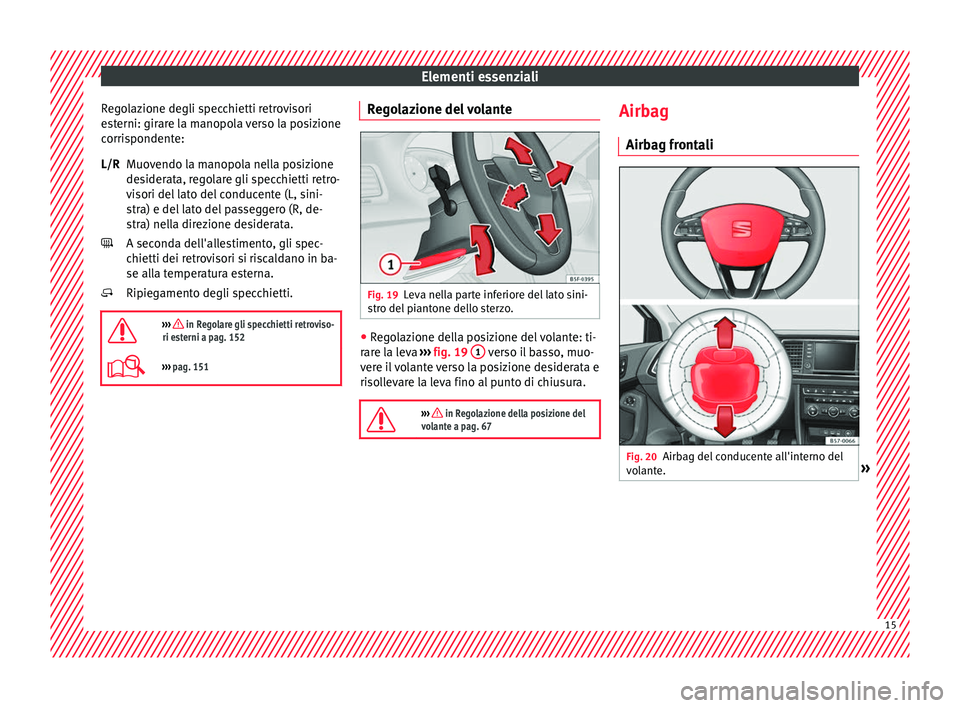 Seat Ateca 2016 Manuale del proprietario (in Italian) Elementi essenziali
Regolazione degli specchietti retrovisori
e s
terni: girare la manopola verso la posizione
corrispondente:
Muovendo la manopola nella posizione
desiderata, regolare gli specchietti Seat Ateca 2016 Manuale del proprietario (in Italian) Elementi essenziali
Regolazione degli specchietti retrovisori
e s
terni: girare la manopola verso la posizione
corrispondente:
Muovendo la manopola nella posizione
desiderata, regolare gli specchietti
