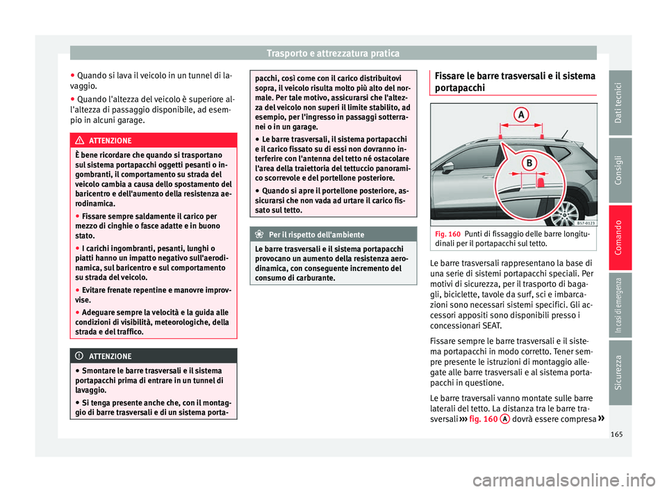 Seat Ateca 2016  Manuale del proprietario (in Italian) Trasporto e attrezzatura pratica
● Quando s i l
ava il veicolo in un tunnel di la-
vaggio.
● Quando l'altezza del veicolo è superiore al-
l'altezz
 a di passaggio disponibile, ad esem-
pi