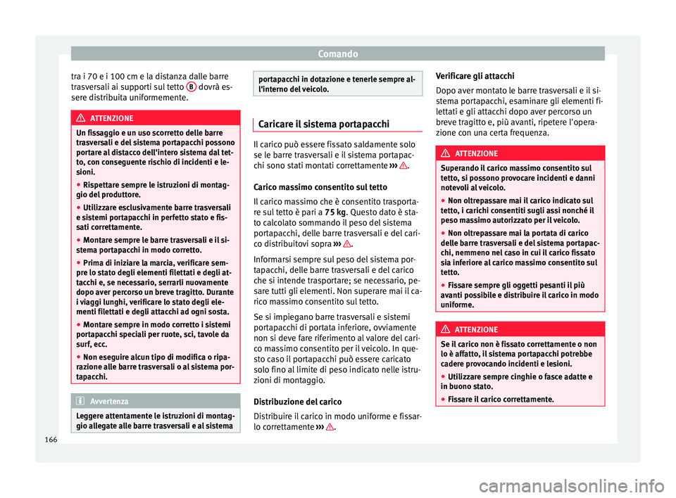 Seat Ateca 2016  Manuale del proprietario (in Italian) Comando
tra i 70 e i 100 cm e la distanza dalle barre
tr a
sversali ai supporti sul tetto  B  dovrà es-
ser e di
stribuita uniformemente. ATTENZIONE
Un fissaggio e un uso scorretto delle barre
tr a

