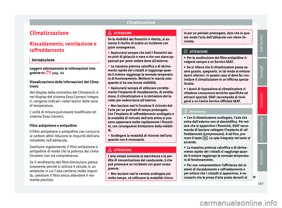 Seat Ateca 2016  Manuale del proprietario (in Italian) Climatizzazione
Climatizzazione
Ri s
caldamento, ventilazione e
raffreddamento
Introduzione Leggere attentamente le informazioni inte-
gr
ativ

e ››› 
 pag. 44
Visualizzazione delle informazi