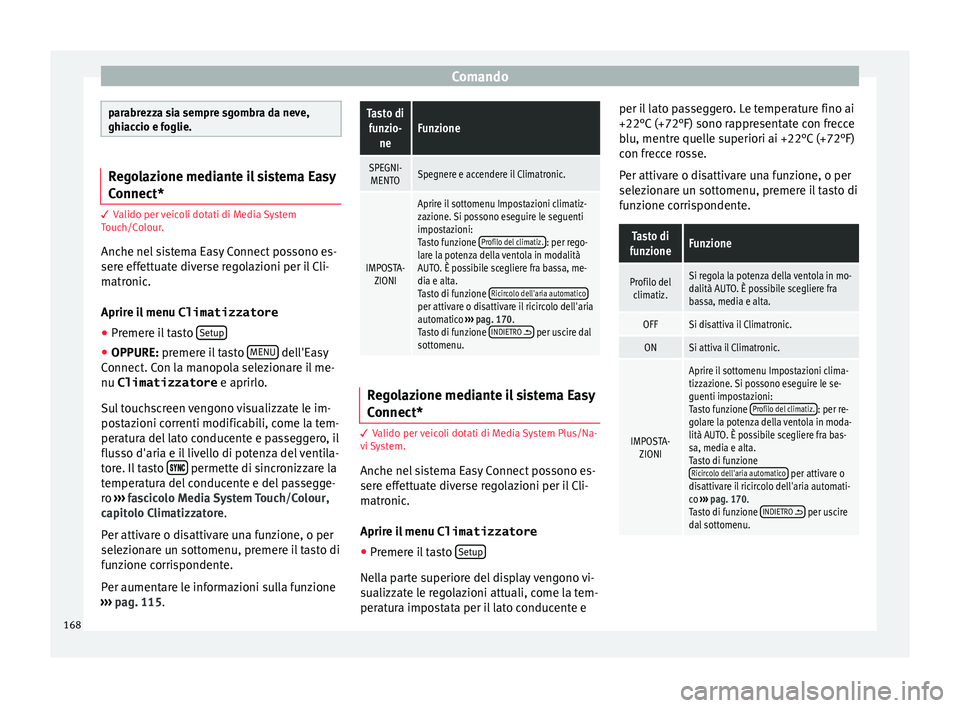 Seat Ateca 2016  Manuale del proprietario (in Italian) Comando
parabrezza sia sempre sgombra da neve,
ghi
ac
cio e foglie. Regolazione mediante il sistema Easy
C
onnect* 3 
Valido per veicoli dotati di Media System
T
 ouch/Colour.
Anche nel sistema Easy C