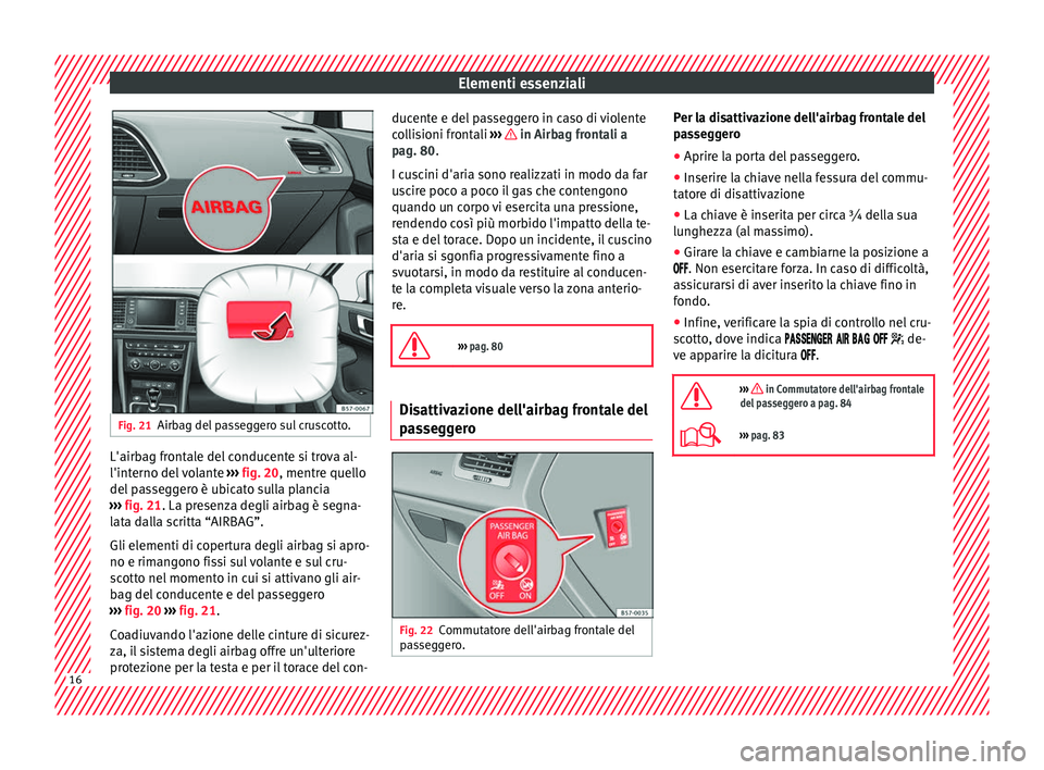 Seat Ateca 2016 Manuale del proprietario (in Italian) Elementi essenziali
Fig. 21
Airbag del passeggero sul cruscotto. L'airbag frontale del conducente si trova al-
l'int
erno del
volante ››› fig. 20, mentre quello
del passeggero è ubicat Seat Ateca 2016 Manuale del proprietario (in Italian) Elementi essenziali
Fig. 21
Airbag del passeggero sul cruscotto. L'airbag frontale del conducente si trova al-
l'int
erno del
volante ››› fig. 20, mentre quello
del passeggero è ubicat