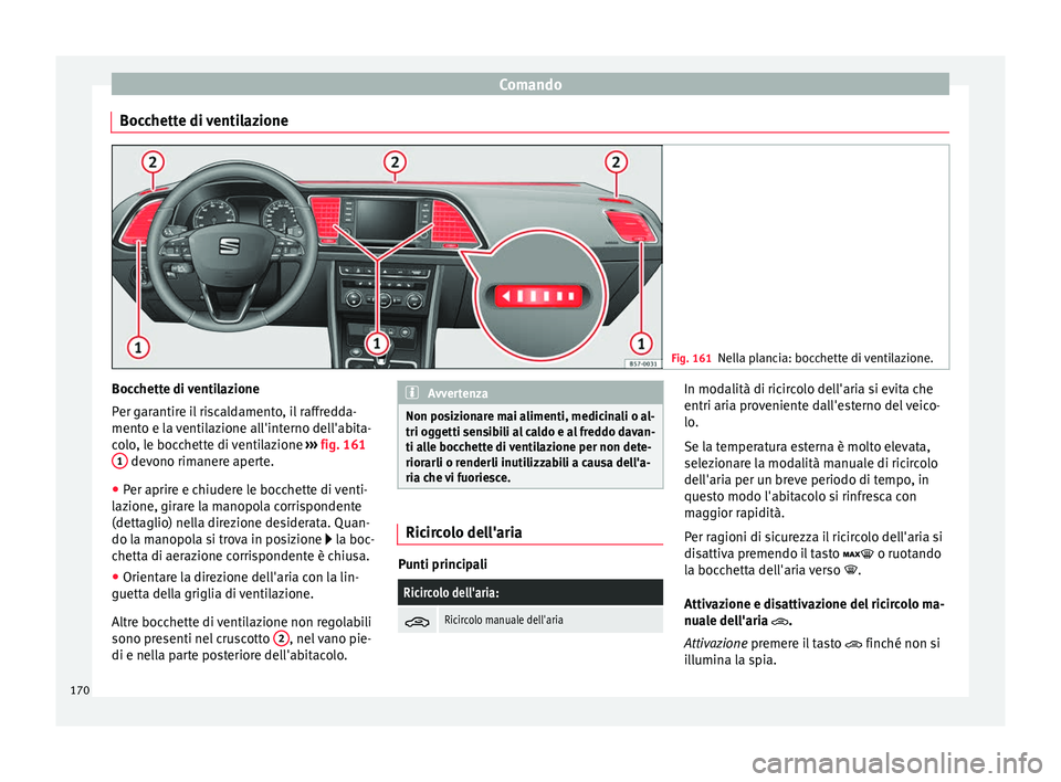 Seat Ateca 2016  Manuale del proprietario (in Italian) Comando
Bocchette di ventilazione Fig. 161
Nella plancia: bocchette di ventilazione. Bocchette di ventilazione
P
er g
arantire il riscaldamento, il raffredda-
mento e la ventilazione all'interno d