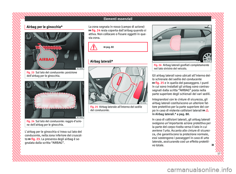 Seat Ateca 2016 Manuale del proprietario (in Italian) Elementi essenziali
Airbag per le ginocchia* Fig. 23
Sul lato del conducente: posizione
del l'airb
ag per le ginocchia. Fig. 24
Sul lato del conducente: raggio d'azio-
ne del l'airb
ag pe Seat Ateca 2016 Manuale del proprietario (in Italian) Elementi essenziali
Airbag per le ginocchia* Fig. 23
Sul lato del conducente: posizione
del l'airb
ag per le ginocchia. Fig. 24
Sul lato del conducente: raggio d'azio-
ne del l'airb
ag pe
