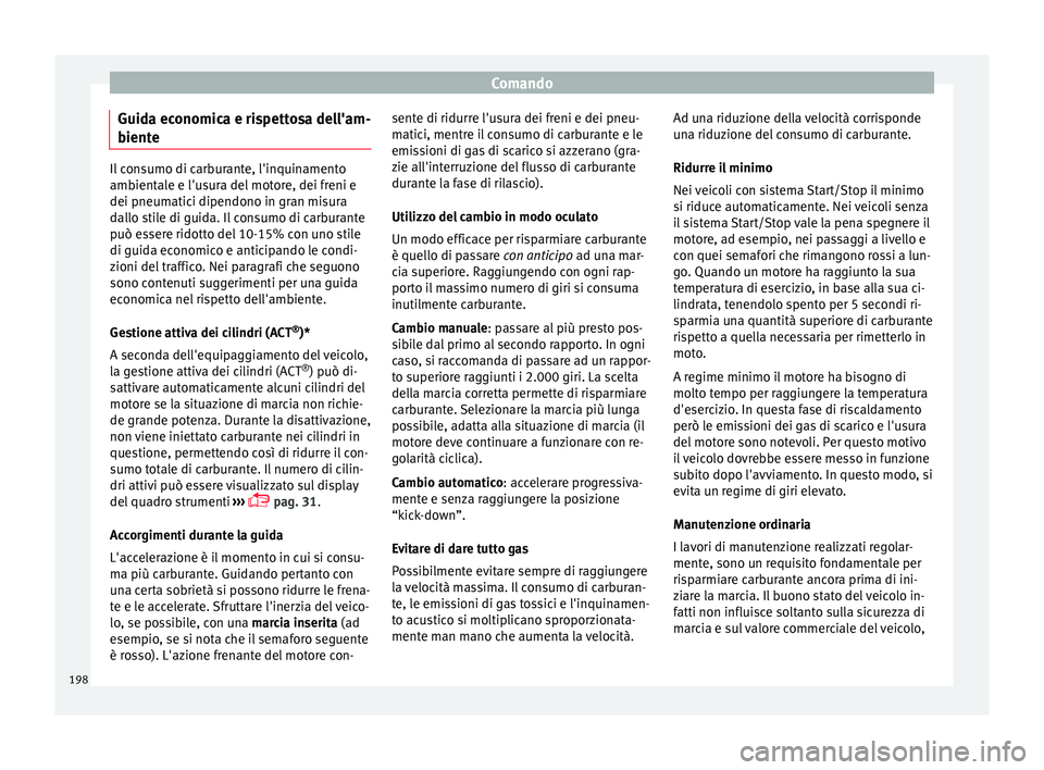 Seat Ateca 2016  Manuale del proprietario (in Italian) Comando
Guida economica e rispettosa dell'am-
b ient
e Il consumo di carburante, l'inquinamento
amb
ient

ale e l'usura del motore, dei freni e
dei pneumatici dipendono in gran misura
dall