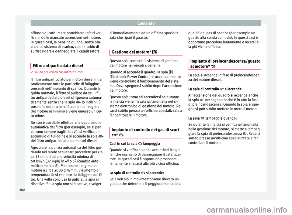 Seat Ateca 2016 Manuale del proprietario (in Italian) Comando
afflusso di carburante potrebbero infatti veri-
fic ar
si delle mancate accensioni nel motore.
In questi casi, la benzina giunge, senza bru-
ciare, al sistema di scarico, con il rischio di
sur Seat Ateca 2016 Manuale del proprietario (in Italian) Comando
afflusso di carburante potrebbero infatti veri-
fic ar
si delle mancate accensioni nel motore.
In questi casi, la benzina giunge, senza bru-
ciare, al sistema di scarico, con il rischio di
sur