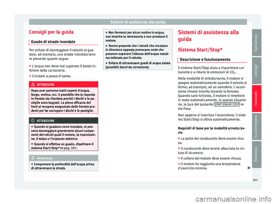 Seat Ateca 2016 Manuale del proprietario (in Italian) Sistemi di assistenza alla guida
Consigli per la guida Gua do di s
trade inondatePer evitare di danneggiare il veicolo al gua-
d
ar
e, ad esempio, una strada inondata tene-
re presente quanto segue:
Seat Ateca 2016 Manuale del proprietario (in Italian) Sistemi di assistenza alla guida
Consigli per la guida Gua do di s
trade inondatePer evitare di danneggiare il veicolo al gua-
d
ar
e, ad esempio, una strada inondata tene-
re presente quanto segue: