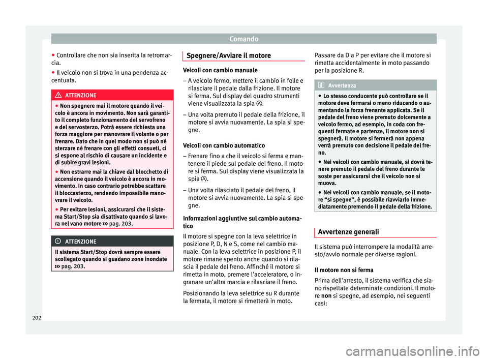 Seat Ateca 2016 Manuale del proprietario (in Italian) Comando
● Contr
ollare che non sia inserita la retromar-
cia.
● Il veicolo non si trova in una pendenza ac-
cent
uata. ATTENZIONE
● Non s pe
gnere mai il motore quando il vei-
colo è ancora i Seat Ateca 2016 Manuale del proprietario (in Italian) Comando
● Contr
ollare che non sia inserita la retromar-
cia.
● Il veicolo non si trova in una pendenza ac-
cent
uata. ATTENZIONE
● Non s pe
gnere mai il motore quando il vei-
colo è ancora i