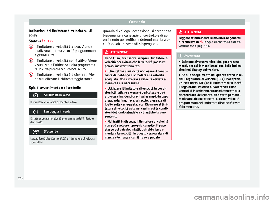 Seat Ateca 2016 Manuale del proprietario (in Italian) Comando
Indicazioni del limitatore di velocità sul di-
s p
lay
Stato ››› fig. 172:
Il limitatore di velocità è attivo. Viene vi-
sualizzata l'ultima velocità programmata
a grandi cifre. Seat Ateca 2016 Manuale del proprietario (in Italian) Comando
Indicazioni del limitatore di velocità sul di-
s p
lay
Stato ››› fig. 172:
Il limitatore di velocità è attivo. Viene vi-
sualizzata l'ultima velocità programmata
a grandi cifre.
