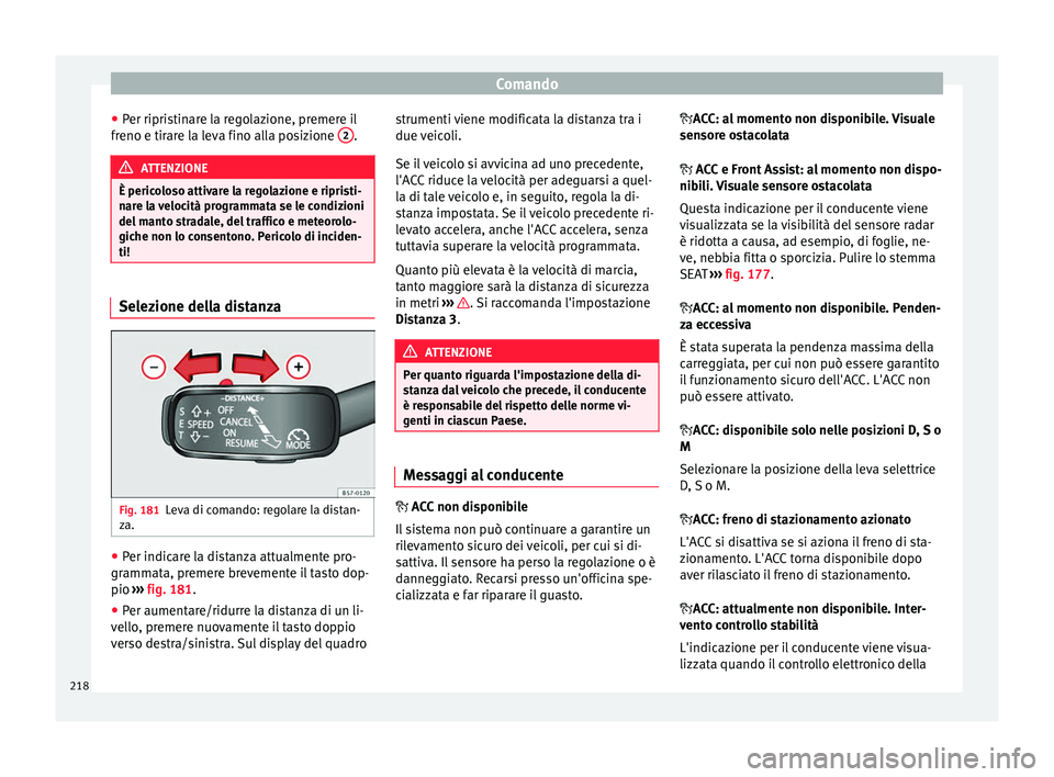 Seat Ateca 2016  Manuale del proprietario (in Italian) Comando
● Per ripri
stinare la regolazione, premere il
freno e tirare la leva fino alla posizione  2 .
ATTENZIONE
È pericoloso attivare la regolazione e ripristi-
n ar

e la velocità programmata s