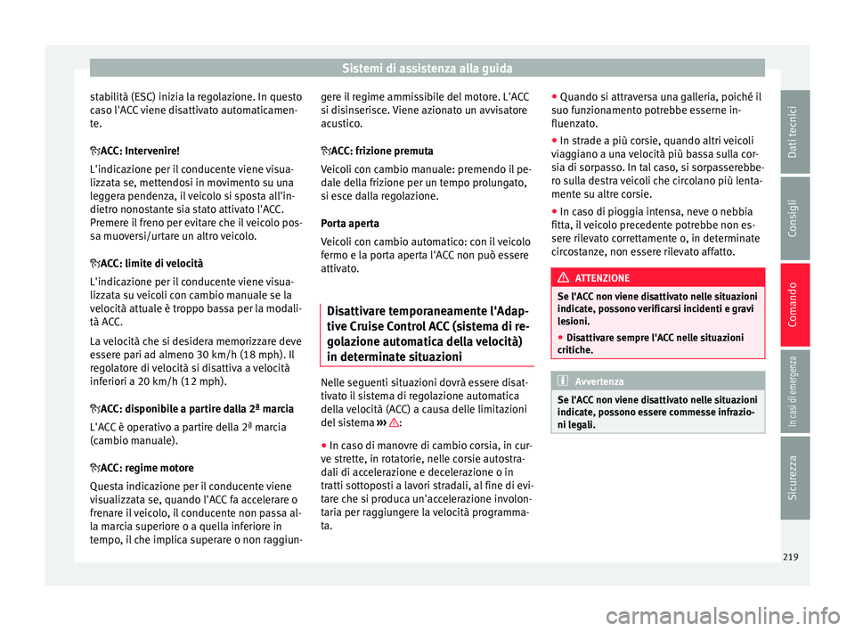 Seat Ateca 2016 Manuale del proprietario (in Italian) Sistemi di assistenza alla guida
stabilità (ESC) inizia la regolazione. In questo
c a
so l'ACC viene disattivato automaticamen-
te.
ACC: Intervenire!
L'indicazione per il conducente viene Seat Ateca 2016 Manuale del proprietario (in Italian) Sistemi di assistenza alla guida
stabilità (ESC) inizia la regolazione. In questo
c a
so l'ACC viene disattivato automaticamen-
te.
ACC: Intervenire!
L'indicazione per il conducente viene