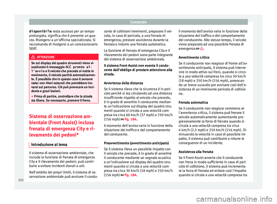 Seat Ateca 2016 Manuale del proprietario (in Italian) Comando
disponibile re
sta accesso per un tempo
prolungato, significa che è presente un gua-
sto. Rivolgersi a un'officina specializzata. Si
raccomanda di rivolgersi a un concessionario
SEAT. AT Seat Ateca 2016 Manuale del proprietario (in Italian) Comando
disponibile re
sta accesso per un tempo
prolungato, significa che è presente un gua-
sto. Rivolgersi a un'officina specializzata. Si
raccomanda di rivolgersi a un concessionario
SEAT. AT