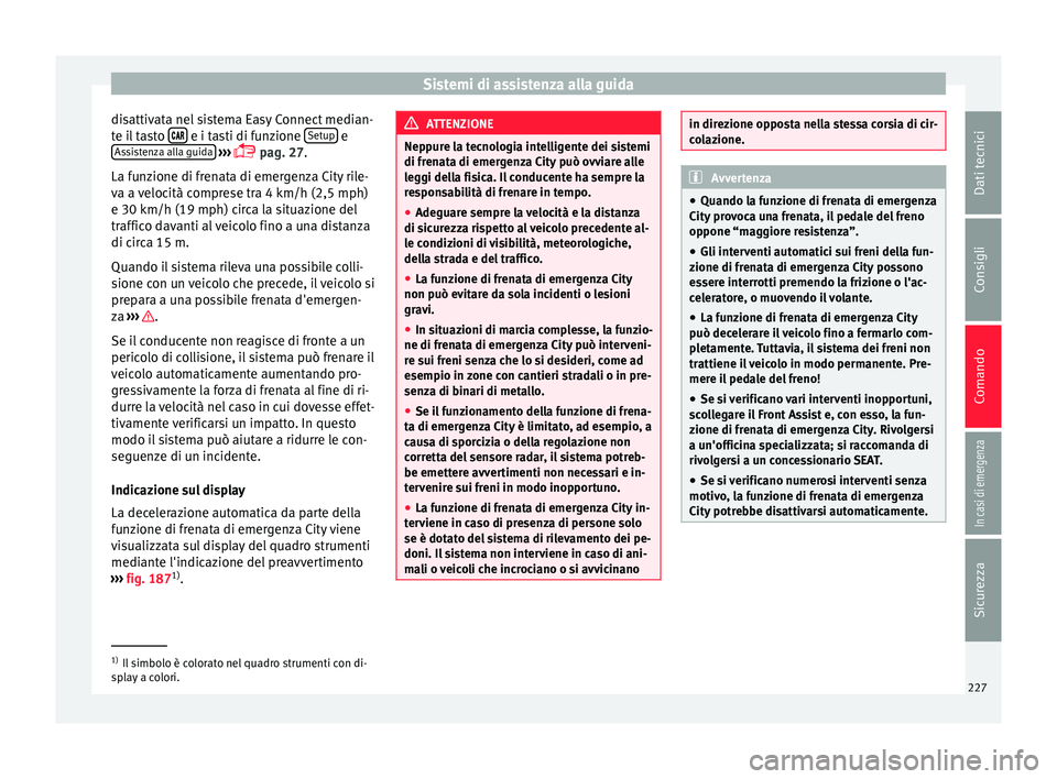 Seat Ateca 2016 Manuale del proprietario (in Italian) Sistemi di assistenza alla guida
disattivata nel sistema Easy Connect median-
t e i
l tasto e i tasti di funzione
Set
up e
As s
istenza alla guida
› ››
pag. 27.
La funzione Seat Ateca 2016 Manuale del proprietario (in Italian) Sistemi di assistenza alla guida
disattivata nel sistema Easy Connect median-
t e i
l tasto e i tasti di funzione
Set
up e
As s
istenza alla guida
› ››
pag. 27.
La funzione