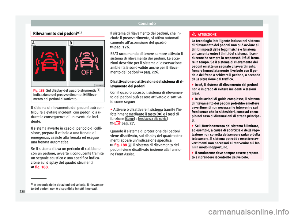 Seat Ateca 2016 Manuale del proprietario (in Italian) Comando
Rilevamento dei pedoni* 1)Fig. 188
Sul display del quadro strumenti:
Indic az
ione del preavvertimento. Rileva-
mento dei pedoni disattivato. Il sistema di rilevamento dei pedoni pu Seat Ateca 2016 Manuale del proprietario (in Italian) Comando
Rilevamento dei pedoni* 1)Fig. 188
Sul display del quadro strumenti:
Indic az
ione del preavvertimento. Rileva-
mento dei pedoni disattivato. Il sistema di rilevamento dei pedoni pu