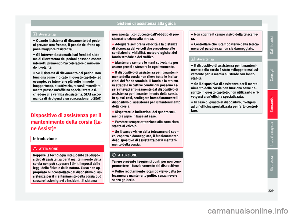 Seat Ateca 2016 Manuale del proprietario (in Italian) Sistemi di assistenza alla guida
Avvertenza
● Quando i l
sistema di rilevamento dei pedo-
ni provoca una frenata, il pedale del freno op-
pone maggiore resistenza.
● Gli interventi automatici sui Seat Ateca 2016 Manuale del proprietario (in Italian) Sistemi di assistenza alla guida
Avvertenza
● Quando i l
sistema di rilevamento dei pedo-
ni provoca una frenata, il pedale del freno op-
pone maggiore resistenza.
● Gli interventi automatici sui