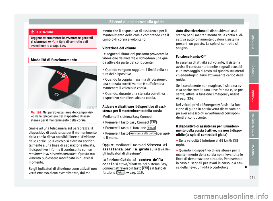 Seat Ateca 2016 Manuale del proprietario (in Italian) Sistemi di assistenza alla guida
ATTENZIONE
Leggere attentamente le avvertenze generali
di s ic
urezza ››› in Spie di controllo e di
avv er
timento a pag. 114. Modalità di funzionamento
Fig. Seat Ateca 2016 Manuale del proprietario (in Italian) Sistemi di assistenza alla guida
ATTENZIONE
Leggere attentamente le avvertenze generali
di s ic
urezza ››› in Spie di controllo e di
avv er
timento a pag. 114. Modalità di funzionamento
Fig.