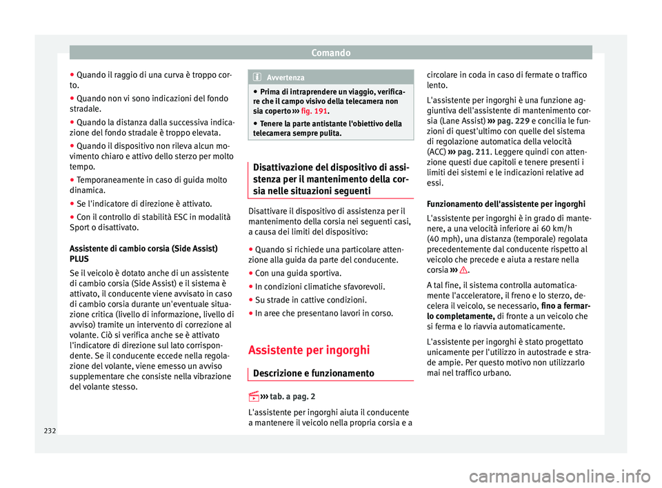 Seat Ateca 2016 Manuale del proprietario (in Italian) Comando
● Quando i l
raggio di una curva è troppo cor-
to.
● Quando non vi sono indicazioni del fondo
str
adale.
● Quando la distanza dalla successiva indica-
zione del
fondo stradale è tr Seat Ateca 2016 Manuale del proprietario (in Italian) Comando
● Quando i l
raggio di una curva è troppo cor-
to.
● Quando non vi sono indicazioni del fondo
str
adale.
● Quando la distanza dalla successiva indica-
zione del
fondo stradale è tr