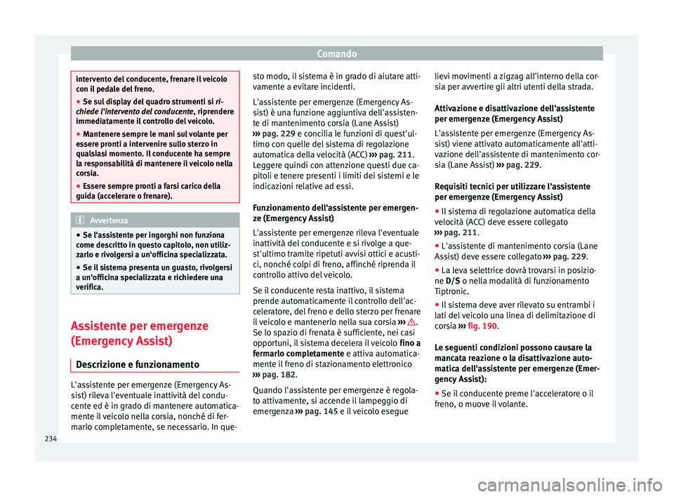 Seat Ateca 2016 Manuale del proprietario (in Italian) Comando
intervento del conducente, frenare il veicolo
c
on i
l pedale del freno.
● Se sul display del quadro strumenti si ri-
c
hiede l'intervento del conducente, riprendere
immediatamente il Seat Ateca 2016 Manuale del proprietario (in Italian) Comando
intervento del conducente, frenare il veicolo
c
on i
l pedale del freno.
● Se sul display del quadro strumenti si ri-
c
hiede l'intervento del conducente, riprendere
immediatamente il