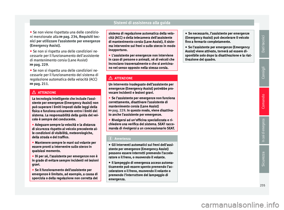 Seat Ateca 2016 Manuale del proprietario (in Italian) Sistemi di assistenza alla guida
● Se non v
iene rispettata una delle condizio-
ni menzionate alla ››› pag. 234, Requisiti tec-
nici per utilizzare l'assistente per emergenze
(Emergency Seat Ateca 2016 Manuale del proprietario (in Italian) Sistemi di assistenza alla guida
● Se non v
iene rispettata una delle condizio-
ni menzionate alla ››› pag. 234, Requisiti tec-
nici per utilizzare l'assistente per emergenze
(Emergency