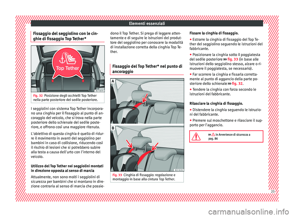 Seat Ateca 2016  Manuale del proprietario (in Italian) Elementi essenziali
Fissaggio del seggiolino con le cin-
ghie di fi s
saggio Top Tether*Fig. 32
Posizione degli occhielli Top Tether
nel l

a parte posteriore del sedile posteriore. I seggiolini con s