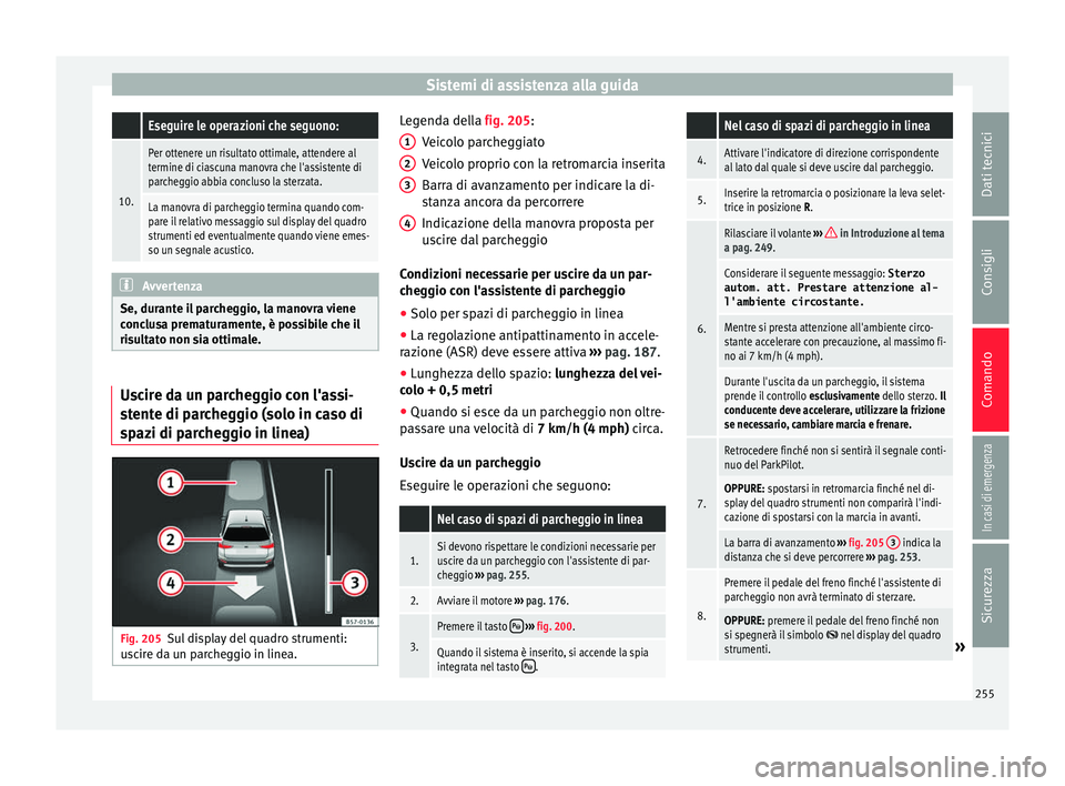 Seat Ateca 2016 Manuale del proprietario (in Italian) Sistemi di assistenza alla guida Eseguire le operazioni che seguono:
10.
Per ottenere un risultato ottimale, attendere al
termine di ciascuna manovra che l'assistente di
parcheggio abbia concluso Seat Ateca 2016 Manuale del proprietario (in Italian) Sistemi di assistenza alla guida Eseguire le operazioni che seguono:
10.
Per ottenere un risultato ottimale, attendere al
termine di ciascuna manovra che l'assistente di
parcheggio abbia concluso