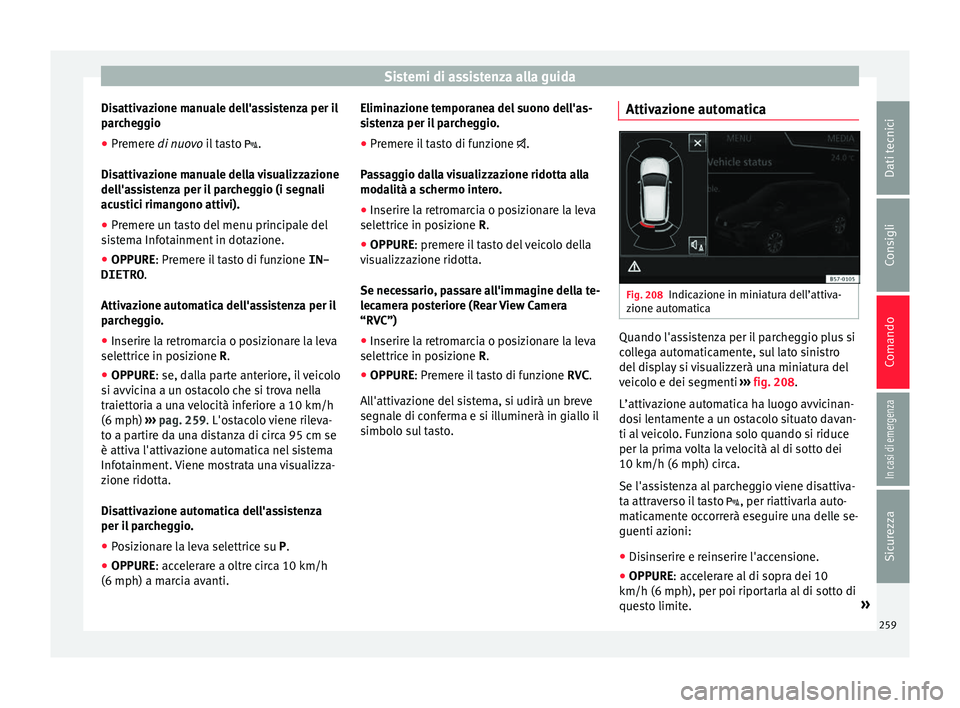 Seat Ateca 2016 Manuale del proprietario (in Italian) Sistemi di assistenza alla guida
Disattivazione manuale dell'assistenza per il
p ar
cheggio
● Premere di nuovo
il tasto .
Disattivazione manuale della visualizzazione
dell'assistenza pe Seat Ateca 2016 Manuale del proprietario (in Italian) Sistemi di assistenza alla guida
Disattivazione manuale dell'assistenza per il
p ar
cheggio
● Premere di nuovo
il tasto .
Disattivazione manuale della visualizzazione
dell'assistenza pe