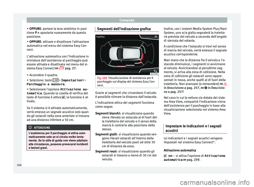 Seat Ateca 2016 Manuale del proprietario (in Italian) Comando
● OPPURE: por t
are la leva selettrice in posi-
zione P e spostarla nuovamente da questa
posizione.
● OPPURE: attivar
e e disattivare l'attivazione
automatica nel menu del sistema Eas Seat Ateca 2016 Manuale del proprietario (in Italian) Comando
● OPPURE: por t
are la leva selettrice in posi-
zione P e spostarla nuovamente da questa
posizione.
● OPPURE: attivar
e e disattivare l'attivazione
automatica nel menu del sistema Eas