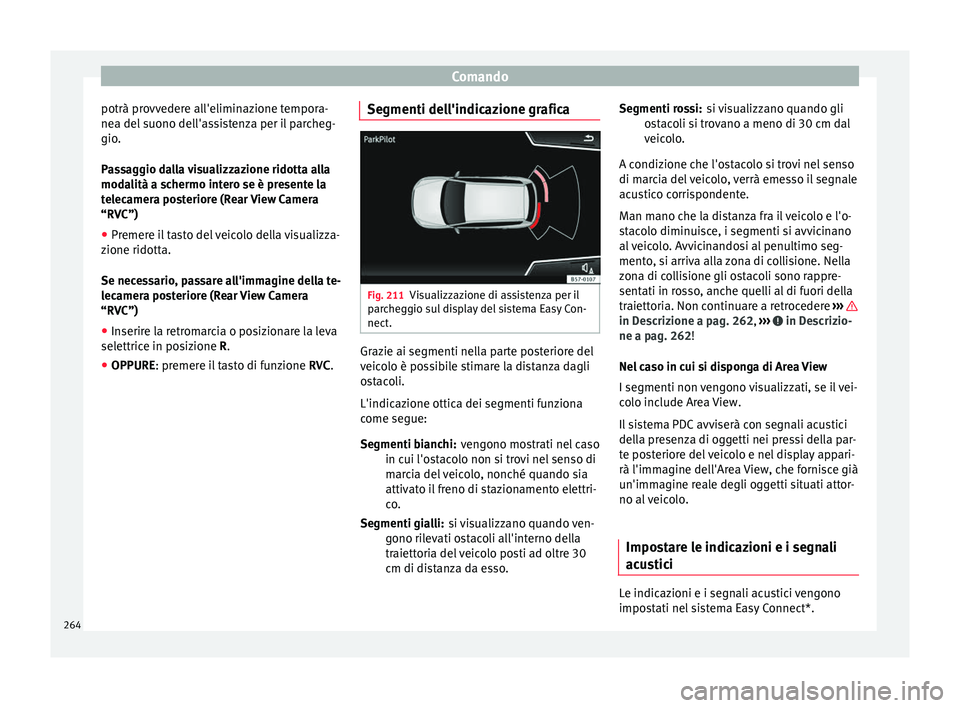 Seat Ateca 2016 Manuale del proprietario (in Italian) Comando
potrà provvedere all'eliminazione tempora-
ne a del
suono dell'assistenza per il parcheg-
gio.
Passaggio dalla visualizzazione ridotta alla
modalità a schermo intero se è presente Seat Ateca 2016 Manuale del proprietario (in Italian) Comando
potrà provvedere all'eliminazione tempora-
ne a del
suono dell'assistenza per il parcheg-
gio.
Passaggio dalla visualizzazione ridotta alla
modalità a schermo intero se è presente