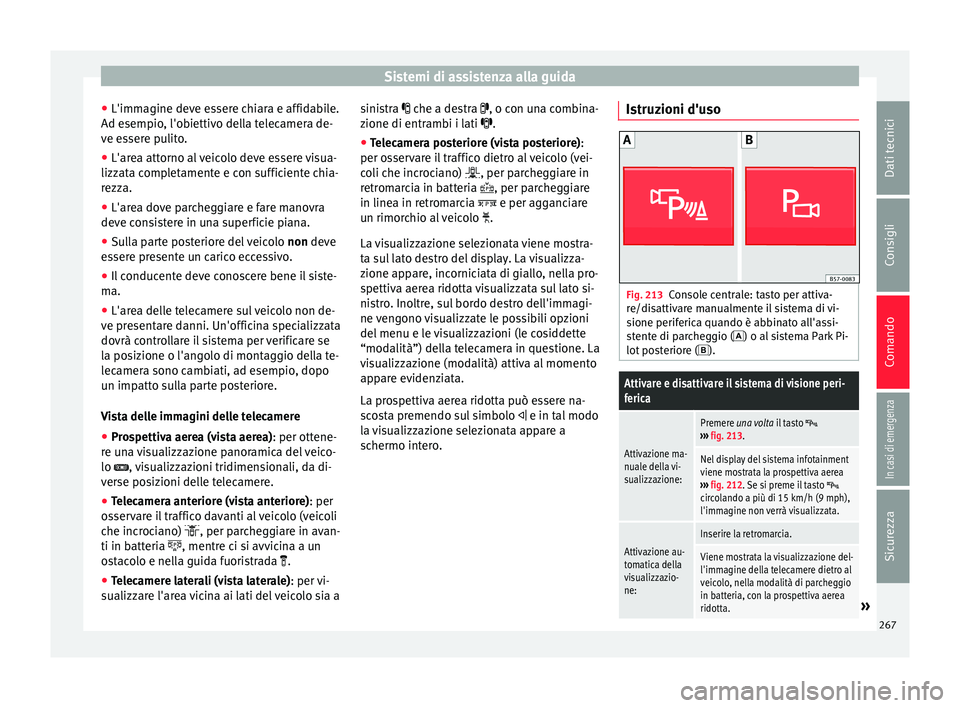 Seat Ateca 2016 Manuale del proprietario (in Italian) Sistemi di assistenza alla guida
● L'imm agine dev
e essere chiara e affidabile.
Ad esempio, l'obiettivo della telecamera de-
ve essere pulito.
● L'area attorno al veicolo deve essere Seat Ateca 2016 Manuale del proprietario (in Italian) Sistemi di assistenza alla guida
● L'imm agine dev
e essere chiara e affidabile.
Ad esempio, l'obiettivo della telecamera de-
ve essere pulito.
● L'area attorno al veicolo deve essere