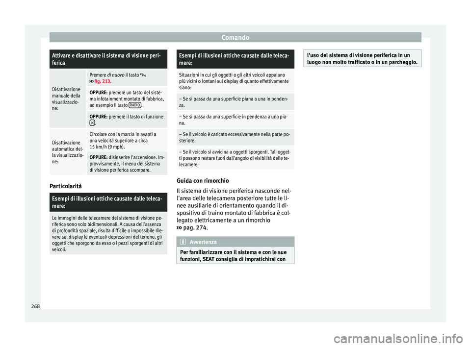 Seat Ateca 2016 Manuale del proprietario (in Italian) ComandoAttivare e disattivare il sistema di visione peri-
ferica
Disattivazione
manuale della
visualizzazio-
ne:
Premere di nuovo il tasto ›››
fig. 213.
OPPURE: premere un tasto del siste-
m Seat Ateca 2016 Manuale del proprietario (in Italian) ComandoAttivare e disattivare il sistema di visione peri-
ferica
Disattivazione
manuale della
visualizzazio-
ne:
Premere di nuovo il tasto ›››
fig. 213.
OPPURE: premere un tasto del siste-
m