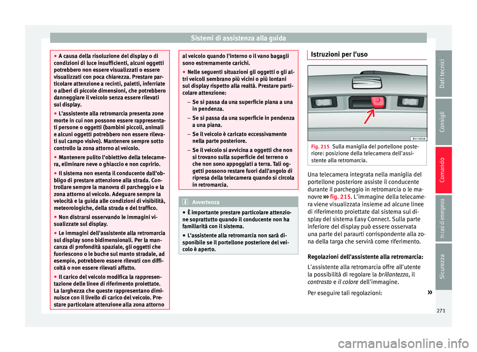 Seat Ateca 2016 Manuale del proprietario (in Italian) Sistemi di assistenza alla guida
●
A c au
sa della risoluzione del display o di
condizioni di luce insufficienti, alcuni oggetti
potrebbero non essere visualizzati o essere
visualizzati con poca chi Seat Ateca 2016 Manuale del proprietario (in Italian) Sistemi di assistenza alla guida
●
A c au
sa della risoluzione del display o di
condizioni di luce insufficienti, alcuni oggetti
potrebbero non essere visualizzati o essere
visualizzati con poca chi