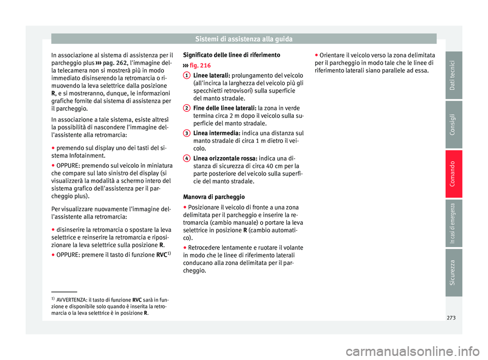 Seat Ateca 2016 Manuale del proprietario (in Italian) Sistemi di assistenza alla guida
In associazione al sistema di assistenza per il
p ar
cheggio plus ››› pag. 262, l'immagine del-
la telecamera non si mostrerà più in modo
immediato disins Seat Ateca 2016 Manuale del proprietario (in Italian) Sistemi di assistenza alla guida
In associazione al sistema di assistenza per il
p ar
cheggio plus ››› pag. 262, l'immagine del-
la telecamera non si mostrerà più in modo
immediato disins