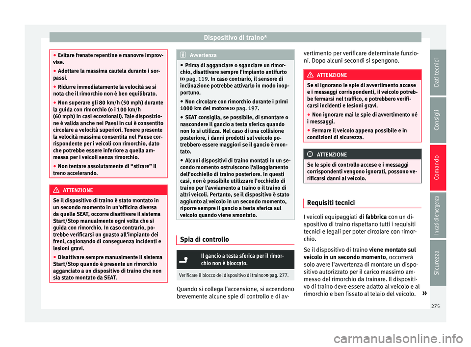 Seat Ateca 2016 Manuale del proprietario (in Italian) Dispositivo di traino*
●
Ev
itare frenate repentine e manovre improv-
vise.
● Adottare la massima cautela durante i sor-
pa
ssi.
● Ridurre immediatamente la velocità se si
nota c
he il rimorc Seat Ateca 2016 Manuale del proprietario (in Italian) Dispositivo di traino*
●
Ev
itare frenate repentine e manovre improv-
vise.
● Adottare la massima cautela durante i sor-
pa
ssi.
● Ridurre immediatamente la velocità se si
nota c
he il rimorc