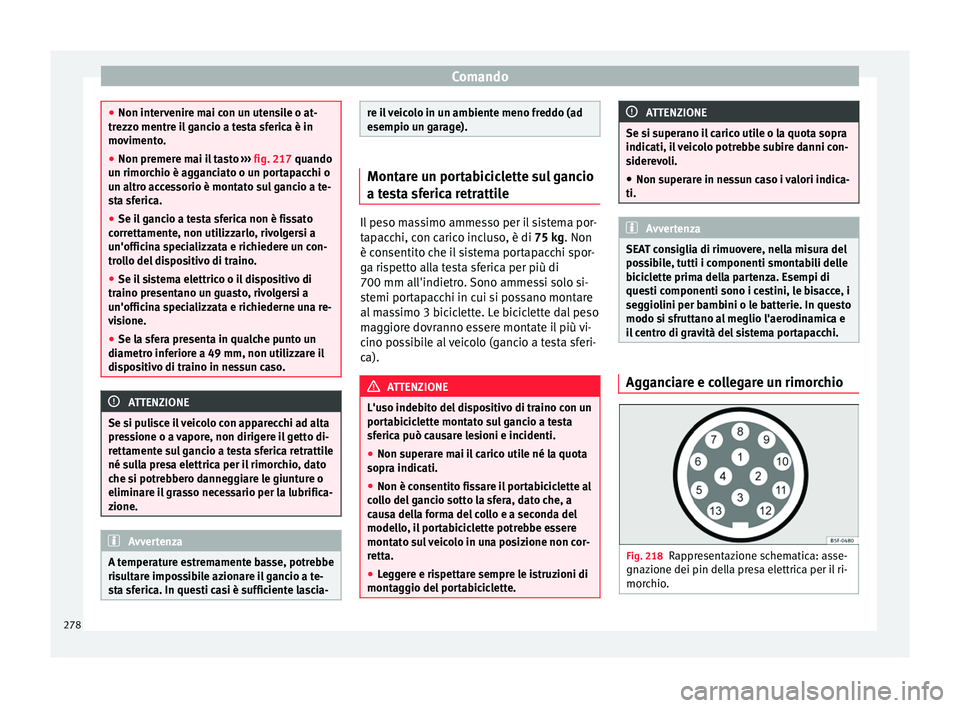 Seat Ateca 2016 Manuale del proprietario (in Italian) Comando
●
Non int er
venire mai con un utensile o at-
trezzo mentre il gancio a testa sferica è in
movimento.
● Non premere mai il tasto ››
› fig. 217 quando
un rimorchio è agganciato o Seat Ateca 2016 Manuale del proprietario (in Italian) Comando
●
Non int er
venire mai con un utensile o at-
trezzo mentre il gancio a testa sferica è in
movimento.
● Non premere mai il tasto ››
› fig. 217 quando
un rimorchio è agganciato o