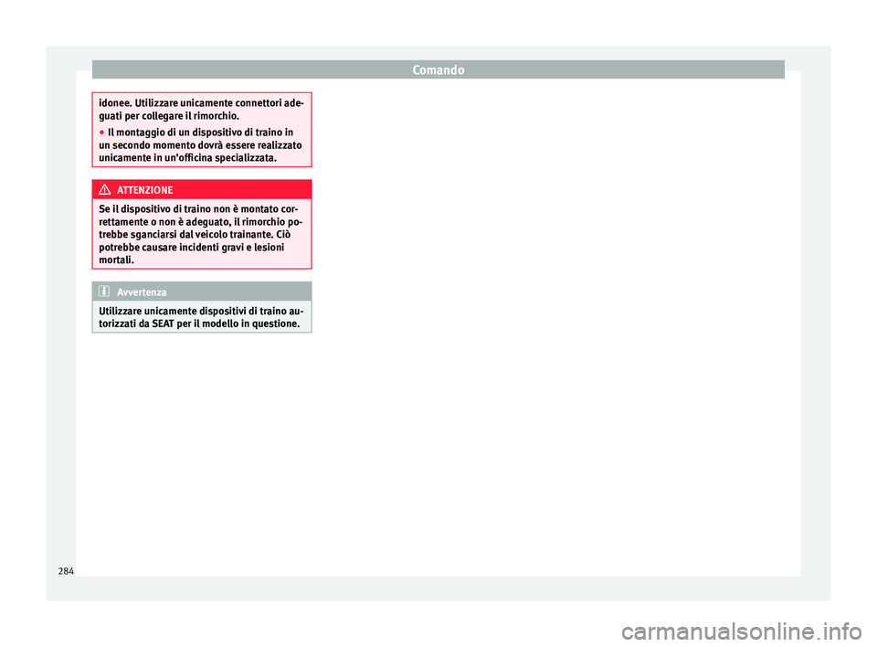 Seat Ateca 2016  Manuale del proprietario (in Italian) Comando
idonee. Utilizzare unicamente connettori ade-
guati per c
o
llegare il rimorchio.
● Il montaggio di un dispositivo di traino in
un sec
 ondo momento dovrà essere realizzato
unicamente in un