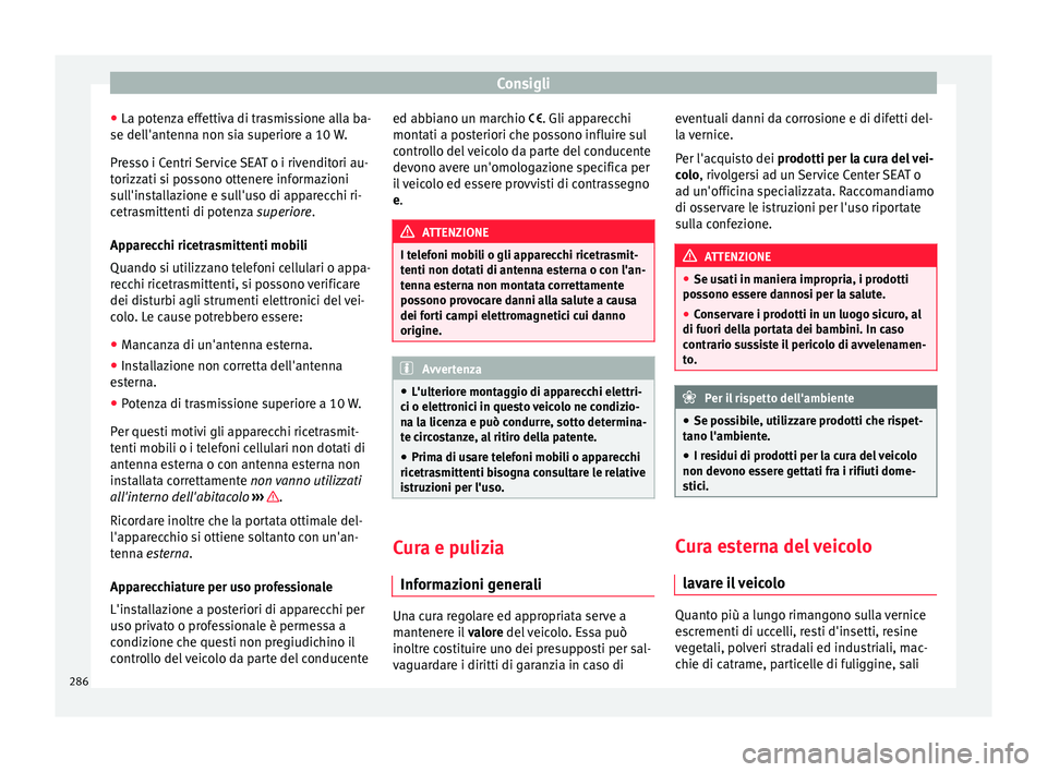 Seat Ateca 2016  Manuale del proprietario (in Italian) Consigli
● La pot en
za effettiva di trasmissione alla ba-
se dell'antenna non sia superiore a 10 W.
Presso i Centri Service SEAT o i rivenditori au-
torizzati si possono ottenere informazioni
s