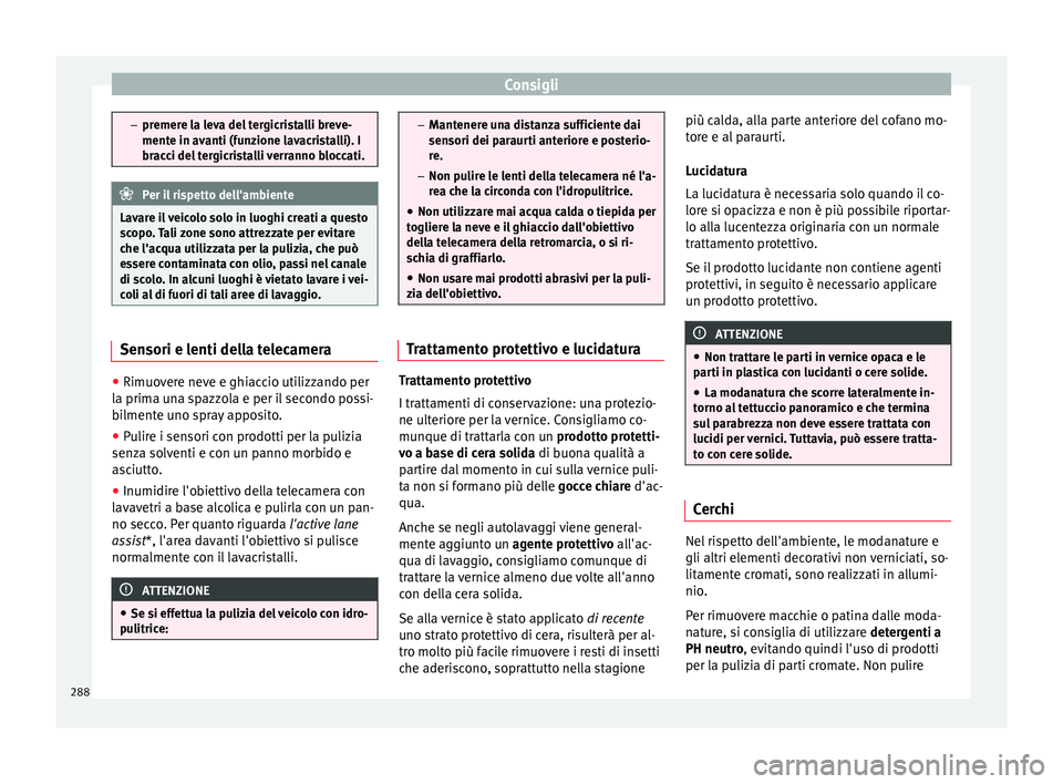 Seat Ateca 2016  Manuale del proprietario (in Italian) Consigli
–
pr emer
e la leva del tergicristalli breve-
mente in avanti (funzione lavacristalli). I
bracci del tergicristalli verranno bloccati. Per il rispetto dell'ambiente
Lavare il veicolo so