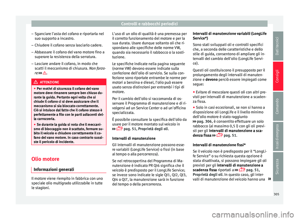 Seat Ateca 2016  Manuale del proprietario (in Italian) Controlli e rabbocchi periodici
– Sg anc
iare l'asta del cofano e riportarla nel
suo supporto a incastro.
– Chiudere il cofano senza lasciarlo cadere.
– Abbassare il cofano del vano motore f