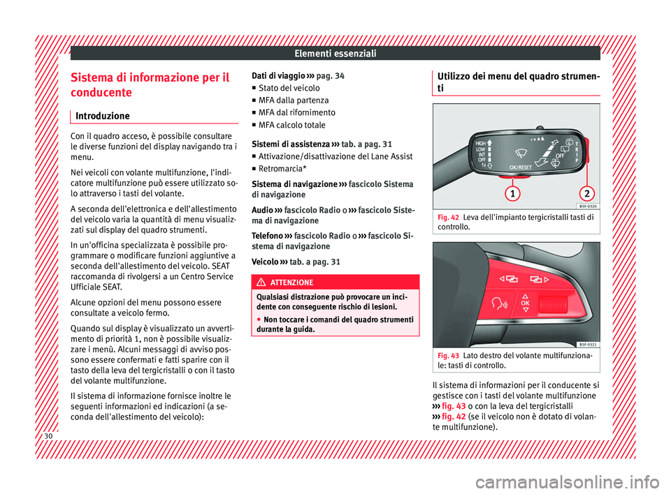Seat Ateca 2016 Manuale del proprietario (in Italian) Elementi essenziali
Sistema di informazione per il
c onduc
ente
Introduzione Con il quadro acceso, è possibile consultare
l
e div
erse funzioni del display navigando tra i
menu.
Nei veicoli con vola Seat Ateca 2016 Manuale del proprietario (in Italian) Elementi essenziali
Sistema di informazione per il
c onduc
ente
Introduzione Con il quadro acceso, è possibile consultare
l
e div
erse funzioni del display navigando tra i
menu.
Nei veicoli con vola