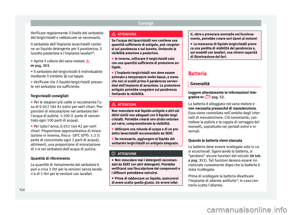 Seat Ateca 2016  Manuale del proprietario (in Italian) Consigli
Verificare regolarmente il livello del serbatoio
del  t
ergicristalli e rabboccare se necessario.
Il serbatoio dell'impianto lavacristalli contie-
ne un liquido detergente per il parabrez