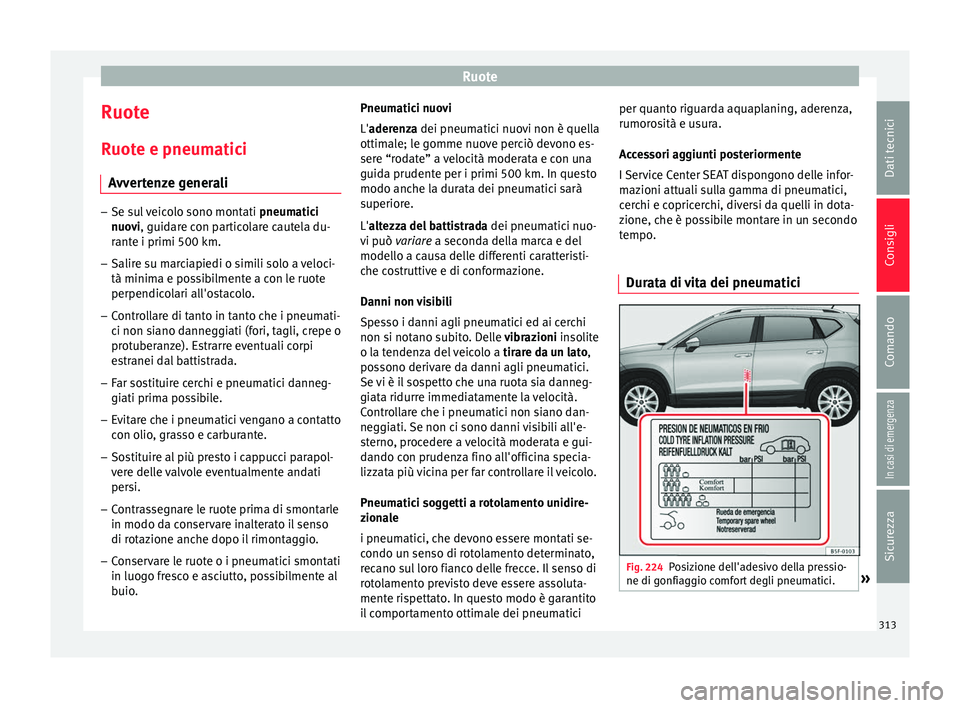 Seat Ateca 2016  Manuale del proprietario (in Italian) Ruote
Ruote
R uot
e e pneumatici
Avvertenze generali –
Se sul veicolo sono montati  pneumatic
 i
nuovi, guidare con particolare cautela du-
rante i primi 500 km.
– Salire su marciapiedi o simili s